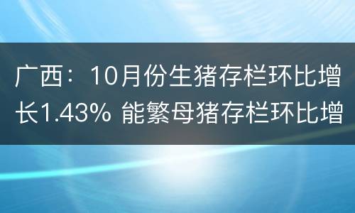 广西：10月份生猪存栏环比增长1.43% 能繁母猪存栏环比增长2.43%