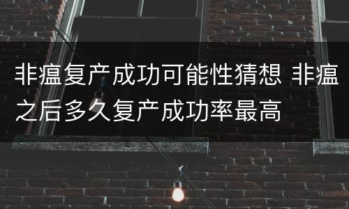 非瘟复产成功可能性猜想 非瘟之后多久复产成功率最高