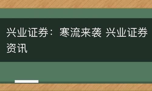 兴业证券：寒流来袭 兴业证券资讯