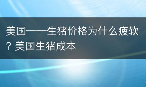 美国——生猪价格为什么疲软? 美国生猪成本