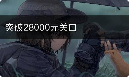 突破28000元关口