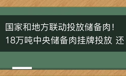 国家和地方联动投放储备肉！18万吨中央储备肉挂牌投放 还有大批