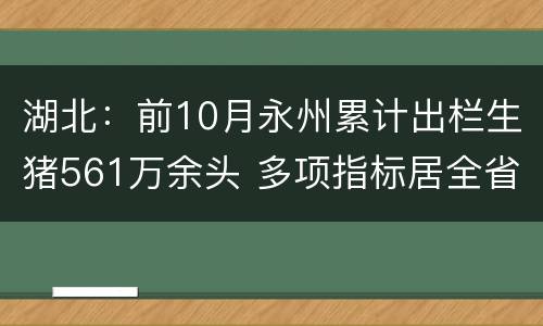 湖北：前10月永州累计出栏生猪561万余头 多项指标居全省第一