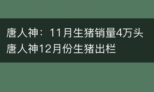 唐人神：11月生猪销量4万头 唐人神12月份生猪出栏