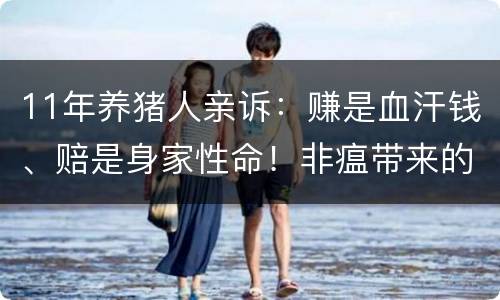 11年养猪人亲诉：赚是血汗钱、赔是身家性命！非瘟带来的思考？