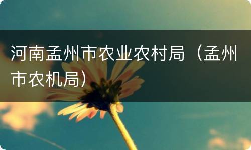 河南孟州市农业农村局（孟州市农机局）