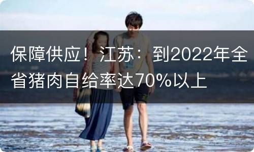 保障供应！江苏：到2022年全省猪肉自给率达70%以上