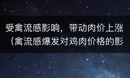 受禽流感影响，带动肉价上涨（禽流感爆发对鸡肉价格的影响）