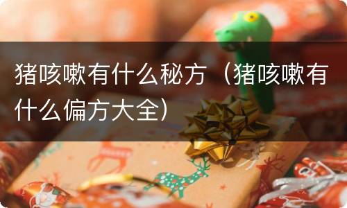 猪咳嗽有什么秘方（猪咳嗽有什么偏方大全）