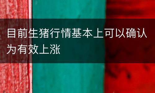 目前生猪行情基本上可以确认为有效上涨