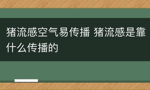 猪流感空气易传播 猪流感是靠什么传播的