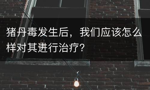 猪丹毒发生后，我们应该怎么样对其进行治疗？