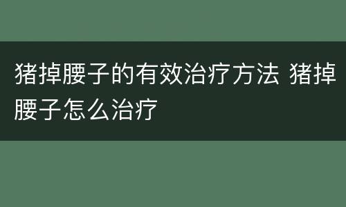 猪掉腰子的有效治疗方法 猪掉腰子怎么治疗