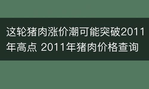 这轮猪肉涨价潮可能突破2011年高点 2011年猪肉价格查询