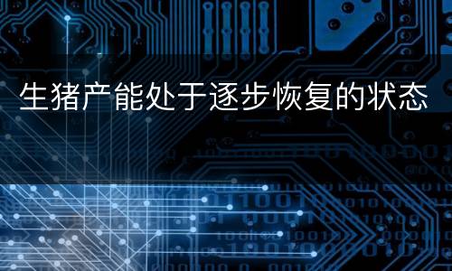 生猪产能处于逐步恢复的状态