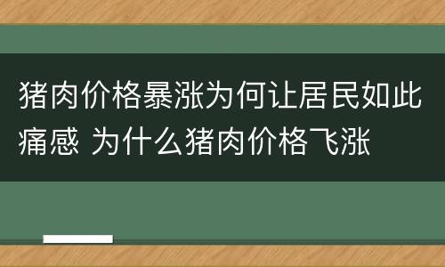猪肉价格暴涨为何让居民如此痛感 为什么猪肉价格飞涨