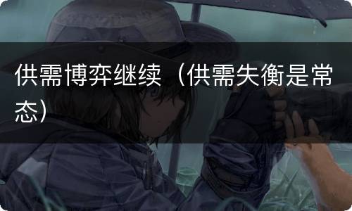 供需博弈继续（供需失衡是常态）