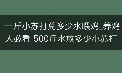 一斤小苏打兑多少水喂鸡_养鸡人必看 500斤水放多少小苏打喂鸡