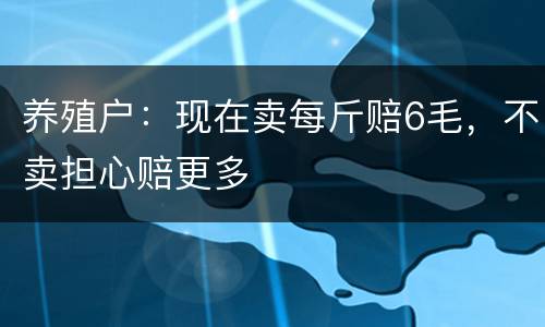 养殖户：现在卖每斤赔6毛，不卖担心赔更多