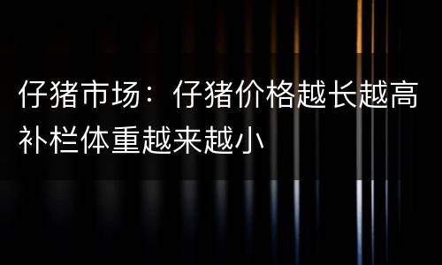 仔猪市场：仔猪价格越长越高补栏体重越来越小