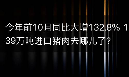 今年前10月同比大增132.8% 139万吨进口猪肉去哪儿了？