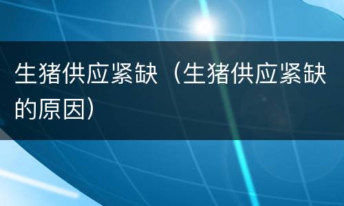 生猪供应紧缺（生猪供应紧缺的原因）