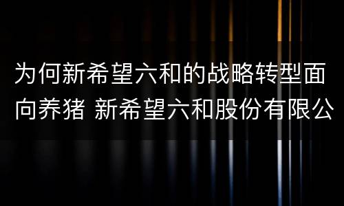为何新希望六和的战略转型面向养猪 新希望六和股份有限公司养猪怎么样