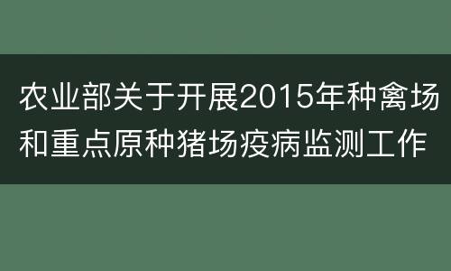 农业部关于开展2015年种禽场和重点原种猪场疫病监测工作的通知