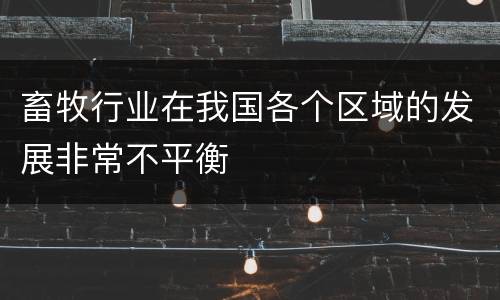 畜牧行业在我国各个区域的发展非常不平衡