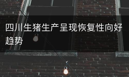 四川生猪生产呈现恢复性向好趋势