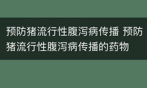 预防猪流行性腹泻病传播 预防猪流行性腹泻病传播的药物