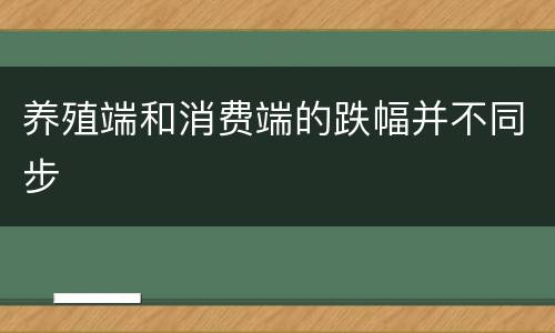 养殖端和消费端的跌幅并不同步