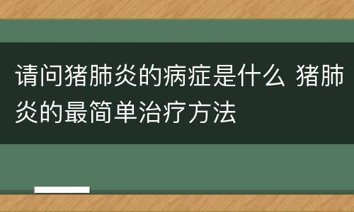 请问猪肺炎的病症是什么 猪肺炎的最简单治疗方法
