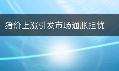 猪价上涨引发市场通胀担忧