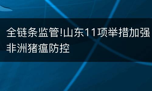 全链条监管!山东11项举措加强非洲猪瘟防控