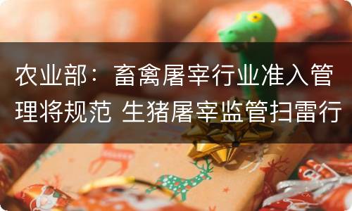 农业部：畜禽屠宰行业准入管理将规范 生猪屠宰监管扫雷行动将开