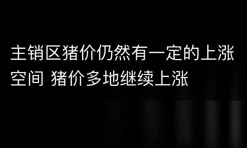 主销区猪价仍然有一定的上涨空间 猪价多地继续上涨