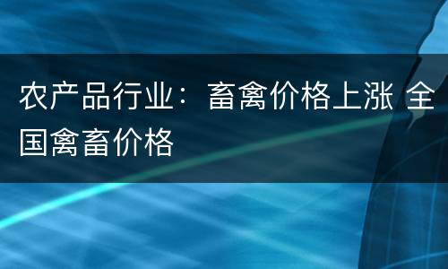 农产品行业：畜禽价格上涨 全国禽畜价格