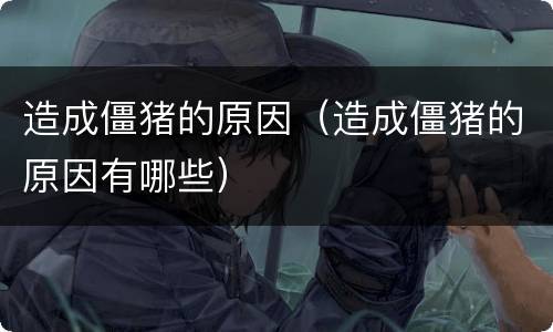 造成僵猪的原因（造成僵猪的原因有哪些）