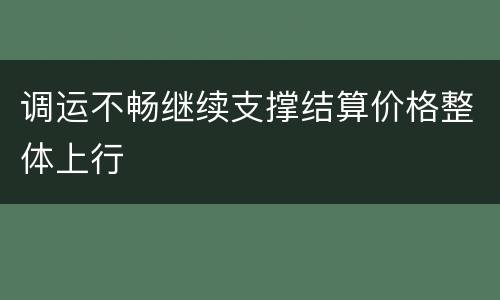 调运不畅继续支撑结算价格整体上行