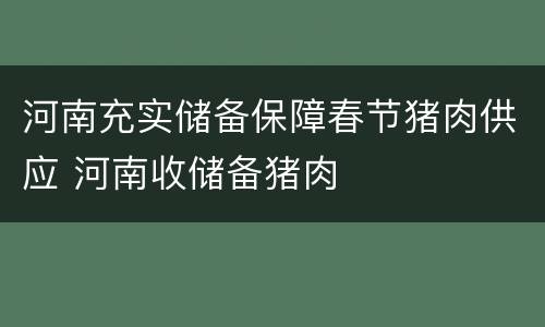 河南充实储备保障春节猪肉供应 河南收储备猪肉