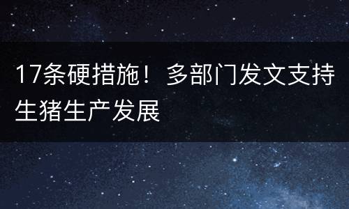 17条硬措施！多部门发文支持生猪生产发展