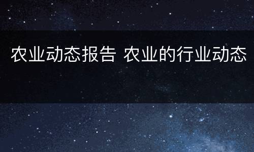 农业动态报告 农业的行业动态