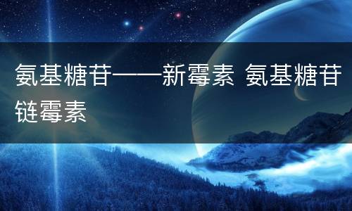 氨基糖苷——新霉素 氨基糖苷链霉素
