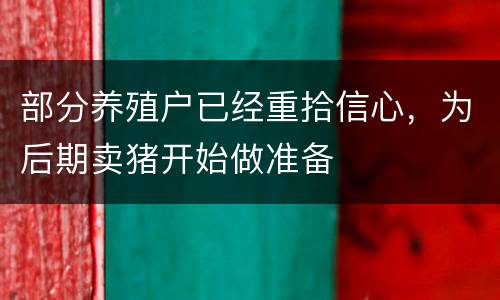 部分养殖户已经重拾信心，为后期卖猪开始做准备