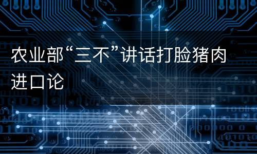 农业部“三不”讲话打脸猪肉进口论