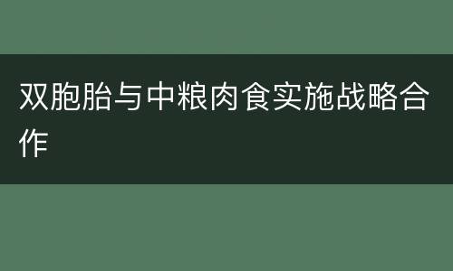 双胞胎与中粮肉食实施战略合作