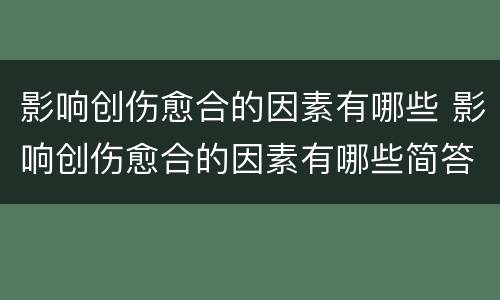 影响创伤愈合的因素有哪些 影响创伤愈合的因素有哪些简答题