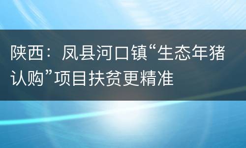 陕西：凤县河口镇“生态年猪认购”项目扶贫更精准