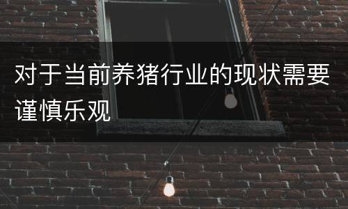对于当前养猪行业的现状需要谨慎乐观